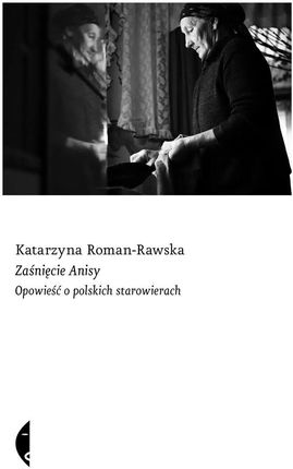 Zaśnięcie Anisy. Opowieść o polskich starowierach