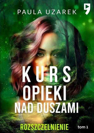 Kurs opieki nad duszami. Rozszczelnienie. Tom 1 (e-book)