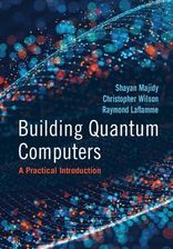Zdjęcie Building Quantum Computers Majidy, Shayan (University of Waterloo, Ontario); Wilson, Christopher (University of Waterloo, Ontario); Laflamme, Raymo - Warszawa