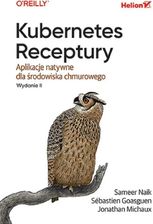 Kubernetes. Receptury. Aplikacje natywne dla środowiska chmurowego. Wydanie II