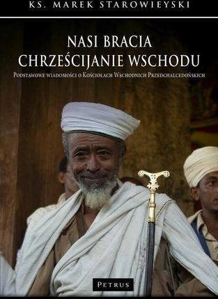 Nasi bracia chrześcijanie wschodu.Podstawowe wiadomości o kościołach wschodnich przedchalcedońskich. pdf Marek Starowieyski