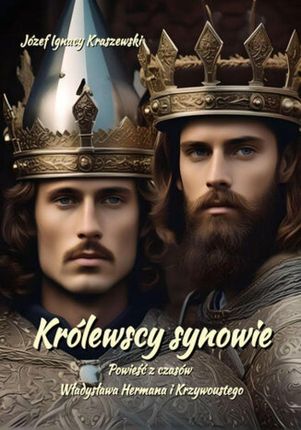 eBook Królewscy synowie. Powieść z czasów Władysława Hermana i Krzywoustego - Józef Ignacy Kraszewski epub mobi