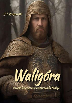 eBook Waligóra. Powieść historyczna z czasów Leszka Białego - Józef Ignacy Kraszewski mobi epub