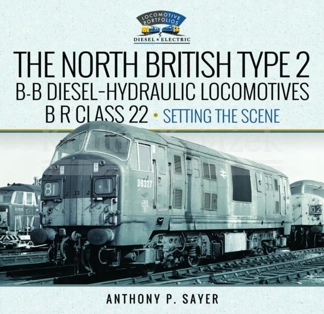 Zdjęcie North British Type 2 B-B Diesel-Hydraulic Locomotives, BR Class 22 - Volume 1 - Setting the Scene P, Sayer, Anthony - Tychy