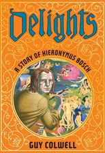 Zdjęcie Delights: A Story of Hieronymus Bosch Colwell, Guy - Bytom