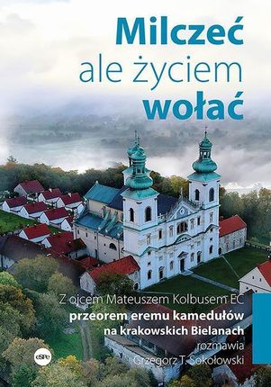 Milczeć, ale życiem wołać. Z ojcem Mateuszem Kolbusem EC, przeorem eremu kamedułów na krakowskich Bielanach, rozmawia Grzegorz T. Sokołowski