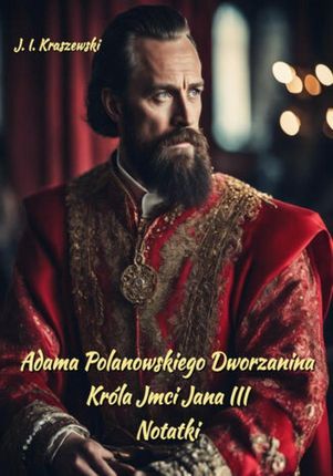 eBook Adama Polanowskiego Dworzanina Króla JMci Jana III. Notatki - Józef Ignacy Kraszewski mobi epub