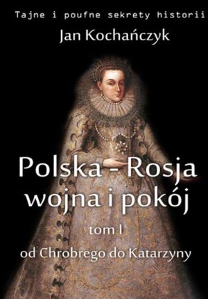 Polska-Rosja: wojna i pokój. Tom 1. Od Chrobrego do Katarzyny. eBook.