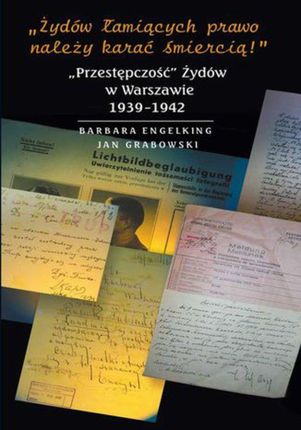 »Żydów łamiących prawo należy karać śmiercią! « „Przestępczość” Żydów w Warszawie 1939-1942 (E-book)