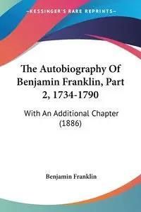 The Autobiography Of Benjamin Franklin, Part 2, 1734-1790 - Franklin Benjamin - Literatura ...