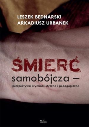 Śmierć samobócza perspektywa kryminalistyczna i pedagogiczna - Leszek Bednarski, Arkadiusz Urbanek (E-book)