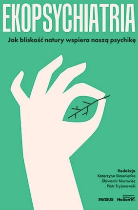 Ekopsychiatria. Jak bliskość natury wspiera naszą psychikę (e-book)