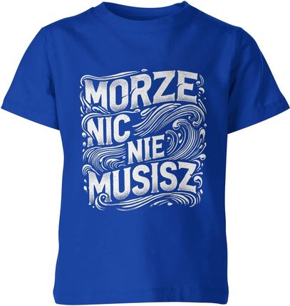 Morze Nic Nie Musisz Może Bałtyk Dziecięca koszulka (164, Niebieski)