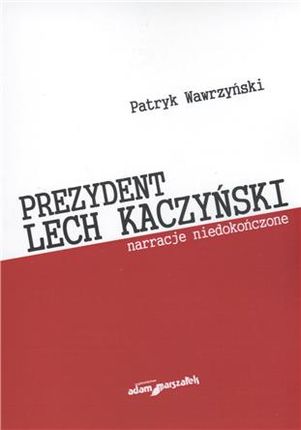 Prezydent Lech Kaczyński Narracje niedokończone