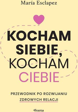 Kocham siebie, kocham ciebie. Przewodnik po rozwijaniu zdrowych relacji (e-book)