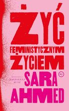 Zdjęcie Żyć feministycznym życiem - Sara Ahmed - Gąbin