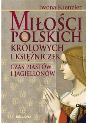 Miłość Polskich Królowych I Księżniczek Czas Piastów I Jagiellonów