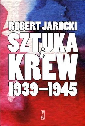 SzTUKA I KREW  1939-1945  OPOWIEŚĆ O LUDzIACH I zDARzENIACH TW