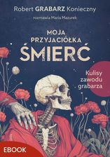 Zdjęcie Moja przyjaciółka śmierć. Kulisy zawodu grabarza (e-book) - Barcin