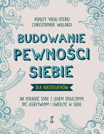 Budowanie pewności siebie – dla nastolatków - Ashley Vigil-Otero, Willard Christopher