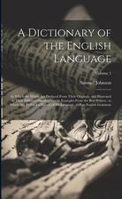 A Dictionary of the English Language: In Which the Words Are Deduced From Their Originals, and Illustrated in Their Different Si Johnson Samuel