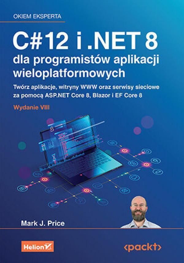 Zdjęcie C# 12 i .NET 8 dla programistów aplikacji wieloplatformowych. Twórz aplikacje, witryny WWW oraz serwisy sieciowe za pomocą ASP.NET Core 8, Blazor i EF - Chojna