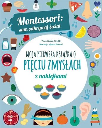 Montessori: sam odkrywaj świat. Moja pierwsza książka o pięciu zmysłach