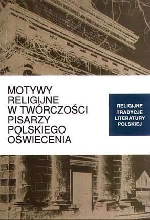 Motywy religijne w twórczości pisarzy polskiego oświecenia. Tom 6