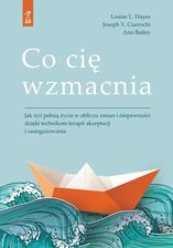 Zdjęcie Co cię wzmacnia. Jak żyć pełnią życia w obliczu zmian i niepewności dzięki technikom terapii akcepta - Łódź