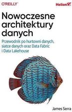 Nowoczesne architektury danych. Przewodnik po hurtowni danych, siatce danych oraz Data Fabric i Data Lakehouse - James Serra