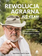 Zdjęcie Rewolucja agrarna już czas! - Sepp Holzer, A. Holzer Josef [KSIĄŻKA] - Piotrków Kujawski