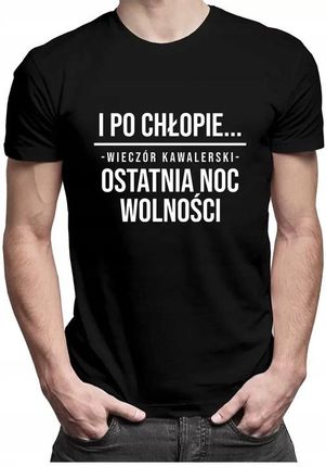 ŚMIESZNY PREZENT NA WIECZÓR KAWALERSKI KOSZULKA I po chłopie OSTATNIA NOC - zdjęcie 2