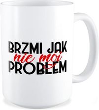 Zdjęcie Kubek Duży Brzmi Jak Nie Mój Problem (BIA_45_KOX06) - Nowe Brzesko