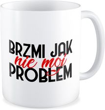 Zdjęcie Kubek Brzmi Jak Nie Mój Problem (BIA_33_KOX06) - Nowe Brzesko