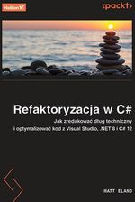 Refaktoryzacja w C#. Jak zredukować dług techniczny i optymalizować kod z Visual Studio, .NET 8 i C#  - Udane prezenty z odbiorem w księgarni za 0 zł