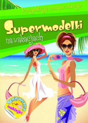 Supermodelki na wakacjach. Projektuję modne stroje