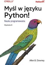 Myśl w języku Python! Nauka programowania wyd. 3 - Allen B. Downey