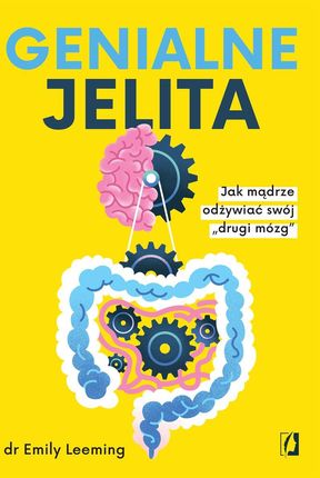 Genialne jelita. Jak mądrze odżywiać swój „drugi mózg"