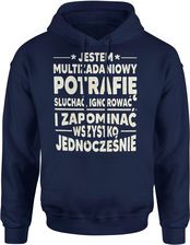 Jestem multizadaniowy potrafię słuchać ignorować i zapominać wszystko jednocześnie Męska bluza z kapturem (M, Granatowy)
