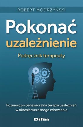 Pokonać uzależnienie. Podręcznik terapeuty