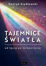 Zdjęcie Tajemnice Światła: Od tęczy do teleportacji - Henryk Szydłowski - Drobin