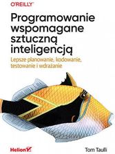 Programowanie wspomagane sztuczną inteligencją. Lepsze planowanie, kodowanie, testowanie i wdrażanie