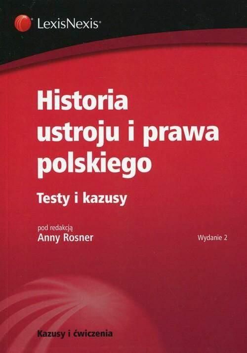 Historia ustroju i prawa polskiego Testy i kazusy - Rosner Anna