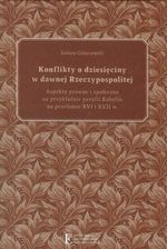 Zdjęcie Konflikty o dziesięciny w dawnej Rzeczypospolitej. Aspekty prawne i społeczne na przykładzie parafii - Łukasz Gołaszewski - Kamień Krajeński