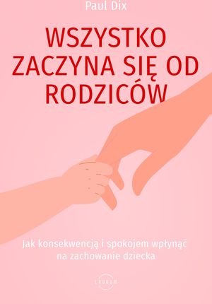 Wszystko zaczyna się od rodziców. Jak konsekwencją i spokojem wpłynąć na zachowanie dziecka
