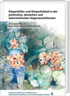 Körperbilder und Körperlichkeit in der polnischen, deutschen und österreichischen Gegenwartsliteratur Majkiewicz, Anna