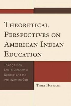 Theoretical Perspectives on American Indian Education: Taking a New Look at Academic Success and the Achievement Gap