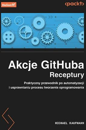 Akcje GitHuba. Receptury. Praktyczny przewodnik po automatyzacji i usprawnianiu procesu tworzenia op  - Karnawałowe ceny HITÓW z odbiorem za 0 zł lub
