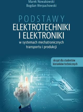 Podstawy elektrotechniki i elektroniki w systemach mechatronicznych transportu i produkcji. Skrypt dla studentów kierunków technicznych