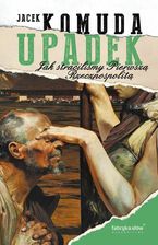 Zdjęcie Upadek. Jak straciliśmy I Rzeczpospolitą (e-book) - Karnawałowe ceny HITÓW. Czytaj z przyjemnością. - Pasym